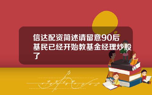 信达配资简述请留意90后基民已经开始教基金经理炒股了