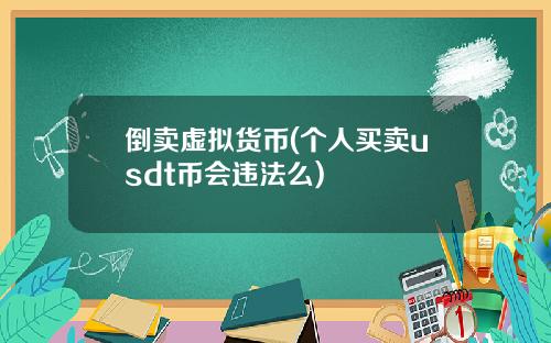 倒卖虚拟货币(个人买卖usdt币会违法么)