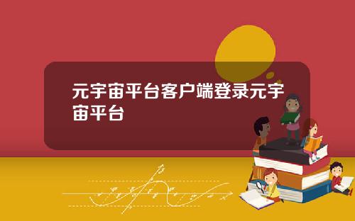 元宇宙平台客户端登录元宇宙平台