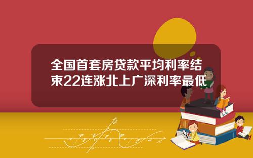 全国首套房贷款平均利率结束22连涨北上广深利率最低