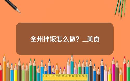 全州拌饭怎么做？_美食