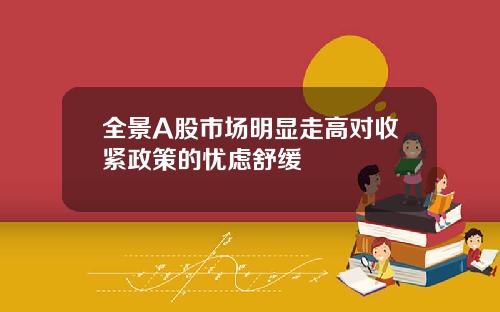 全景A股市场明显走高对收紧政策的忧虑舒缓