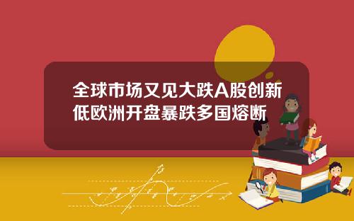 全球市场又见大跌A股创新低欧洲开盘暴跌多国熔断