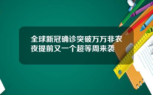 全球新冠确诊突破万万非农夜提前又一个超等周来袭