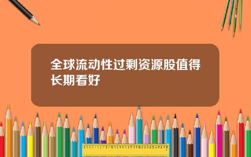 全球流动性过剩资源股值得长期看好