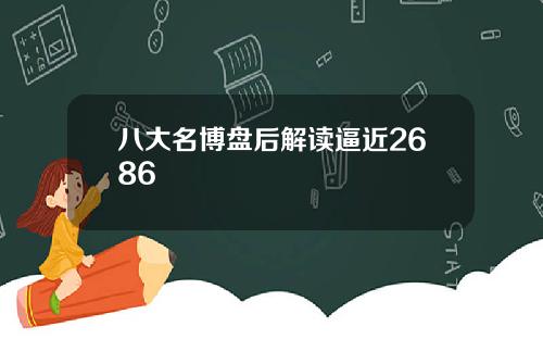 八大名博盘后解读逼近2686