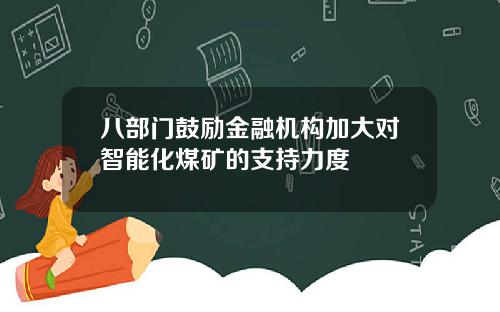 八部门鼓励金融机构加大对智能化煤矿的支持力度