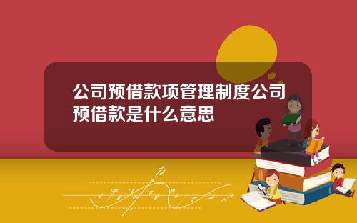 公司预借款项管理制度公司预借款是什么意思