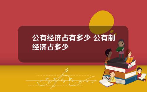 公有经济占有多少 公有制经济占多少
