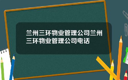 兰州三环物业管理公司兰州三环物业管理公司电话