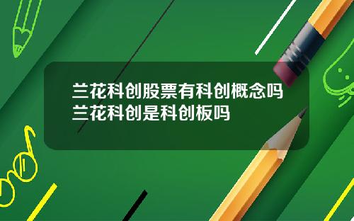 兰花科创股票有科创概念吗兰花科创是科创板吗