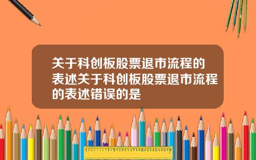 关于科创板股票退市流程的表述关于科创板股票退市流程的表述错误的是