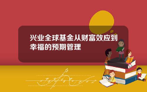 兴业全球基金从财富效应到幸福的预期管理