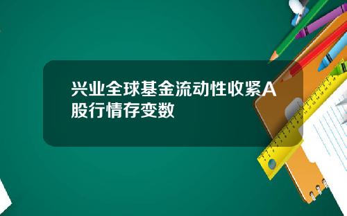 兴业全球基金流动性收紧A股行情存变数