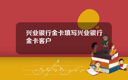 兴业银行金卡填写兴业银行金卡客户