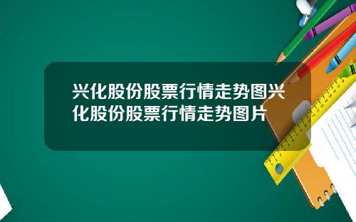 兴化股份股票行情走势图兴化股份股票行情走势图片