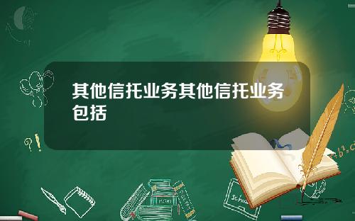 其他信托业务其他信托业务包括