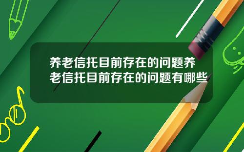 养老信托目前存在的问题养老信托目前存在的问题有哪些