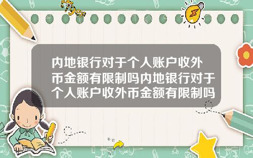 内地银行对于个人账户收外币金额有限制吗内地银行对于个人账户收外币金额有限制吗知乎