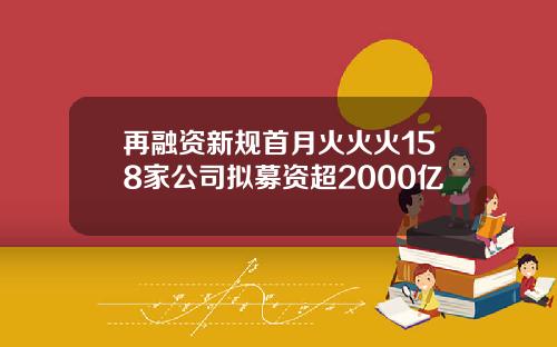 再融资新规首月火火火158家公司拟募资超2000亿