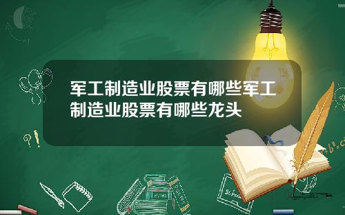 军工制造业股票有哪些军工制造业股票有哪些龙头