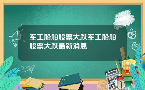 军工船舶股票大跌军工船舶股票大跌最新消息