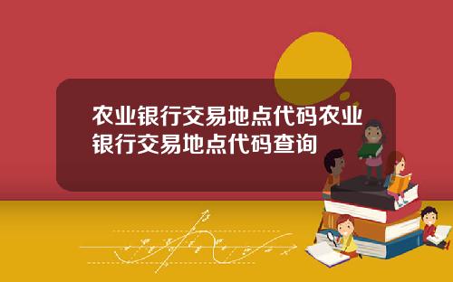 农业银行交易地点代码农业银行交易地点代码查询