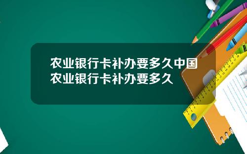 农业银行卡补办要多久中国农业银行卡补办要多久