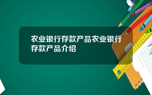 农业银行存款产品农业银行存款产品介绍