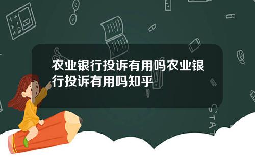 农业银行投诉有用吗农业银行投诉有用吗知乎
