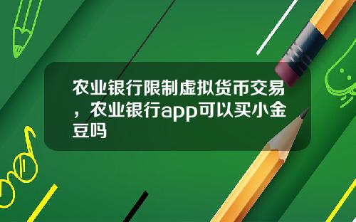 农业银行限制虚拟货币交易,农业银行app可以买小金豆吗