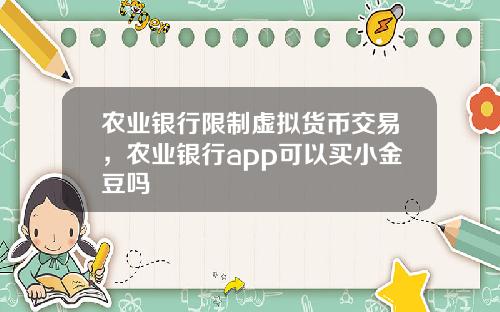 农业银行限制虚拟货币交易，农业银行app可以买小金豆吗