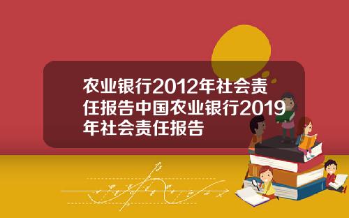 农业银行2012年社会责任报告中国农业银行2019年社会责任报告