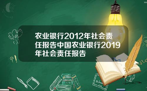 农业银行2012年社会责任报告中国农业银行2019年社会责任报告