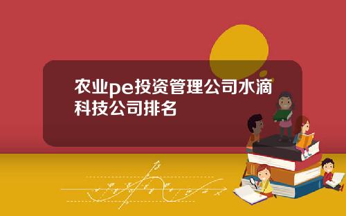 农业pe投资管理公司水滴科技公司排名