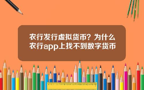农行发行虚拟货币？为什么农行app上找不到数字货币