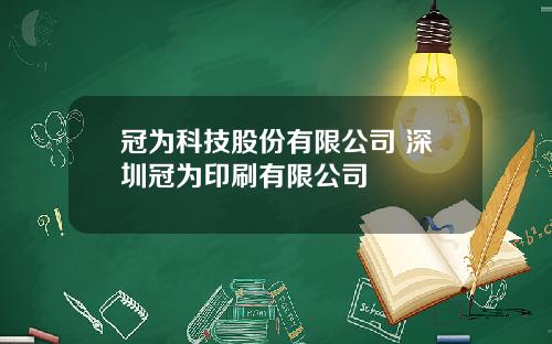 冠为科技股份有限公司 深圳冠为印刷有限公司