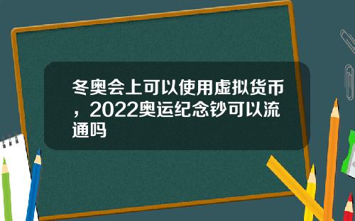 冬奥会上可以使用虚拟货币，2022奥运纪念钞可以流通吗