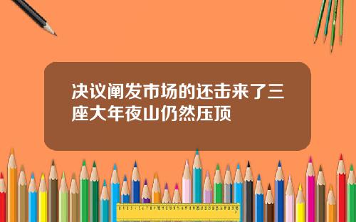 决议阐发市场的还击来了三座大年夜山仍然压顶