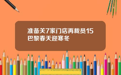 准备关7家门店再裁员15巴黎春天迎寒冬