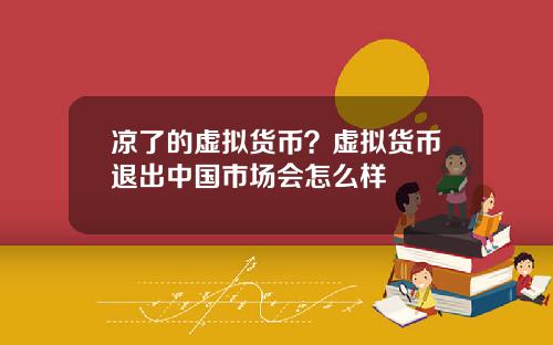 凉了的虚拟货币?虚拟货币退出中国市场会怎么样