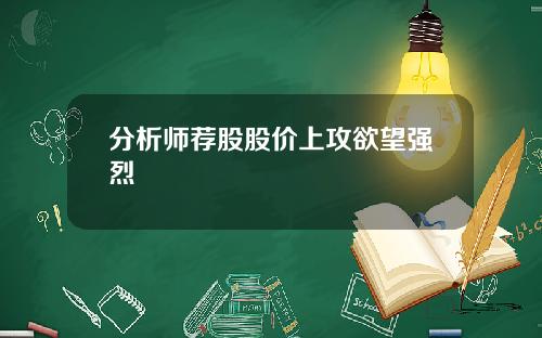 分析师荐股股价上攻欲望强烈