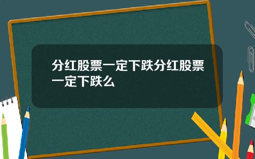 分红股票一定下跌分红股票一定下跌么