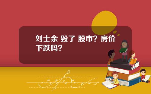 刘士余 毁了 股市？房价下跌吗？