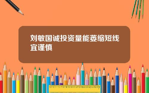 刘敏国诚投资量能萎缩短线宜谨慎