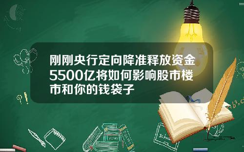 刚刚央行定向降准释放资金5500亿将如何影响股市楼市和你的钱袋子