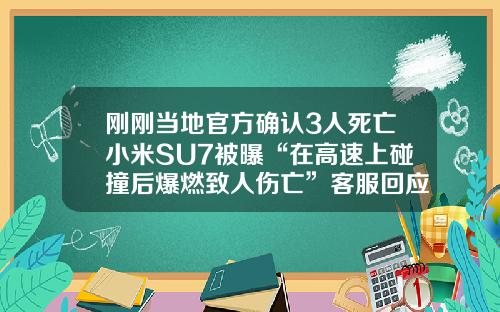 刚刚当地官方确认3人死亡小米SU7被曝“在高速上碰撞后爆燃致人伤亡”客服回应