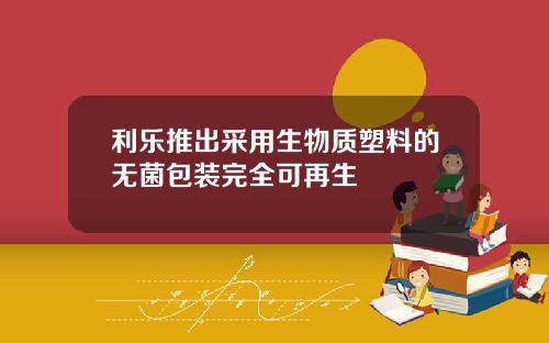 利乐推出采用生物质塑料的无菌包装完全可再生