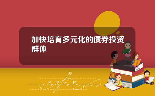 加快培育多元化的债券投资群体