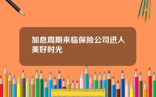 加息周期来临保险公司进入美好时光